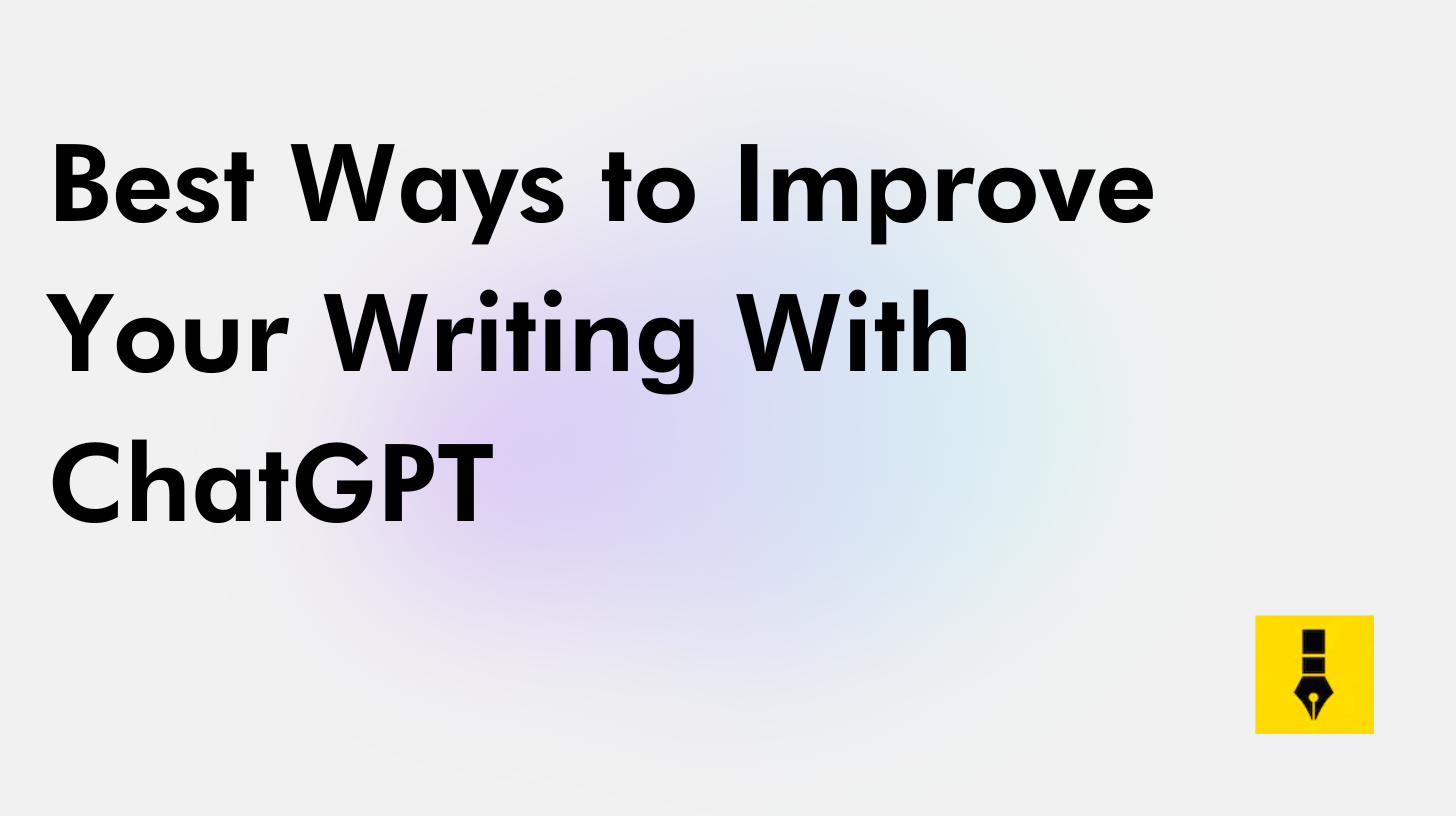 Best Ways to Improve Your Writing With ChatGPT